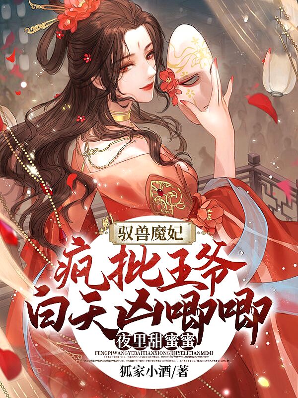 驭兽魔妃：疯批王爷白天凶唧唧夜里甜蜜蜜